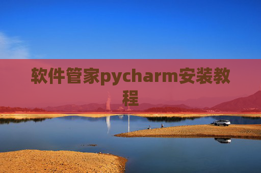 软件管家pycharm安装教程